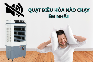 QUẠT ĐIỀU HÒA NÀO CHẠY ÊM NHẤT